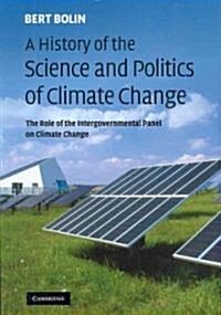 A History of the Science and Politics of Climate Change : The Role of the Intergovernmental Panel on Climate Change (Paperback)