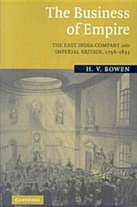 The Business of Empire : The East India Company and Imperial Britain, 1756–1833 (Paperback)