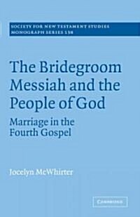 The Bridegroom Messiah and the People of God : Marriage in the Fourth Gospel (Paperback)
