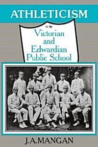 Athleticism in the Victorian and Edwardian Public School : The Emergence and Consolidation of an Educational Ideology (Paperback)