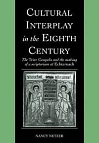 Cultural Interplay in the Eighth Century : The Trier Gospels and the Makings of a Scriptorium at Echternach (Paperback)