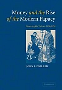 Money and the Rise of the Modern Papacy : Financing the Vatican, 1850–1950 (Paperback)