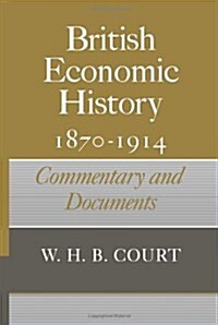 British Economic History 1870–1914 : Commentary and Documents (Paperback)