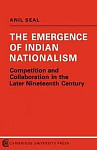 The Emergence of Indian Nationalism : Competition and Collaboration in the Later Nineteenth Century (Paperback)