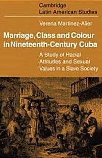 Marriage, Class and Colour in Nineteenth Century Cuba : A Study of Racial Attitudes and Sexual Values in a Slave Society (Paperback)