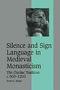 Silence and Sign Language in Medieval Monasticism : The Cluniac Tradition, c.900–1200 (Paperback)