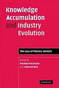 Knowledge Accumulation and Industry Evolution : The Case of Pharma-Biotech (Paperback)