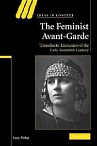 The Feminist Avant-Garde : Transatlantic Encounters of the Early Twentieth Century (Paperback)