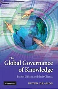 The Global Governance of Knowledge : Patent Offices and Their Clients (Hardcover)