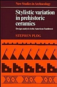 Stylistic Variation in Prehistoric Ceramics : Design Analysis in the American Southwest (Hardcover)