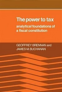 The Power to Tax : Analytic Foundations of a Fiscal Constitution (Hardcover)