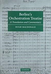 Berliozs Orchestration Treatise : A Translation and Commentary (Hardcover)