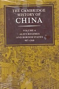 The Cambridge History of China: Volume 6, Alien Regimes and Border States, 907–1368 (Hardcover)