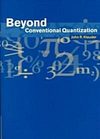 Beyond Conventional Quantization (Hardcover)