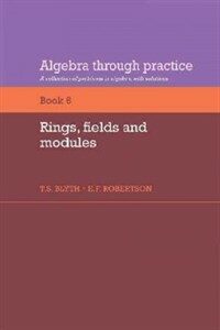 Algebra through practice. 6 : Rings, fields and modules : a collection of problems in algebra with solutions