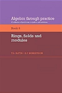 Algebra Through Practice: Volume 6, Rings, Fields and Modules : A Collection of Problems in Algebra with Solutions (Paperback)