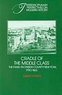 Cradle of the Middle Class : The Family in Oneida County, New York, 1790–1865 (Paperback)
