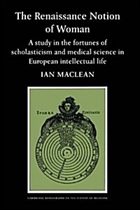 The Renaissance Notion of Woman : A Study in the Fortunes of Scholasticism and Medical Science in European Intellectual Life (Paperback)