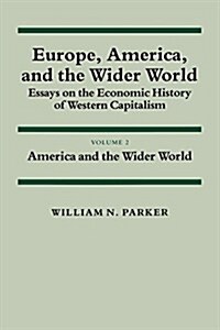 Europe, America, and the Wider World: Volume 2, America and the Wider World : Essays on the Economic History of Western Capitalism (Paperback)