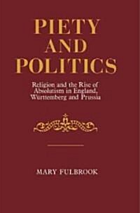 Piety and Politics : Religion and the Rise of Absolutism in England, Wurttemberg and Prussia (Paperback)