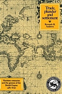Trade, Plunder and Settlement : Maritime Enterprise and the Genesis of the British Empire, 1480–1630 (Paperback)