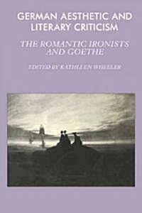 German Aesthetic and Literary Criticism : The Romantic Ironists and Goethe (Paperback)