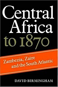 Central Africa to 1870 : Zambezia, Zaire and the South Atlantic (Paperback)