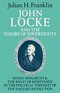 John Locke and the Theory of Sovereignty : Mixed Monarchy and the Right of Resistance in the Political Thought of the English Revolution (Paperback)