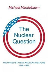 The Nuclear Question : The United States and Nuclear Weapons, 1946–1976 (Paperback)