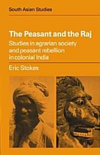 The Peasant and the Raj : Studies in Agrarian Society and Peasant Rebellion in Colonial India (Paperback)