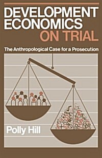 Development Economics on Trial : The Anthropological Case for a Prosecution (Paperback)