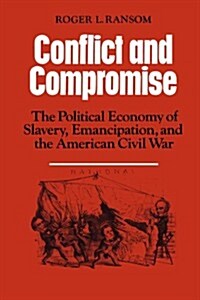 Conflict and Compromise : The Political Economy of Slavery, Emancipation and the American Civil War (Paperback)