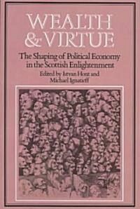 Wealth and Virtue : The Shaping of Political Economy in the Scottish Enlightenment (Paperback)