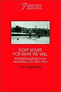 Eight Hours for What We Will : Workers and Leisure in an Industrial City, 1870–1920 (Paperback)