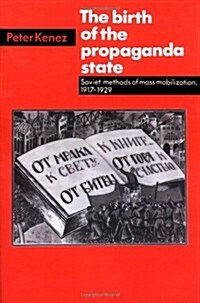 The Birth of the Propaganda State : Soviet Methods of Mass Mobilization, 1917-1929 (Paperback)