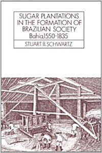 Sugar Plantations in the Formation of Brazilian Society : Bahia, 1550–1835 (Paperback)