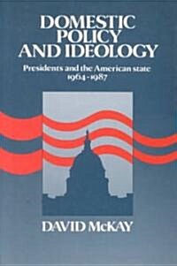 Domestic Policy and Ideology : Presidents and the American State, 1964–1987 (Hardcover)