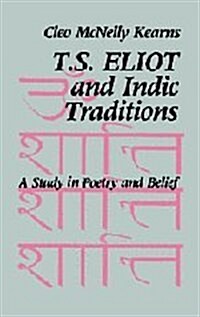 T. S. Eliot and Indic Traditions : A Study in Poetry and Belief (Hardcover)