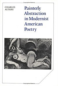 Painterly Abstraction in Modernist American Poetry : The Contemporaneity of Modernism (Hardcover)