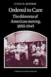 Ordered to Care : The Dilemma of American Nursing, 1850–1945 (Paperback)