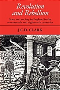 Revolution and Rebellion : State and Society in England in the Seventeenth and Eighteenth Centuries (Paperback)