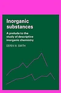 Inorganic Substances : A Prelude to the Study of Descriptive Inorganic Chemistry (Paperback)