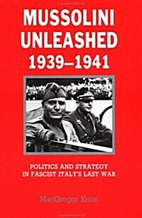 Mussolini Unleashed, 1939-1941 : Politics and Strategy in Fascist Italys Last War (Paperback)