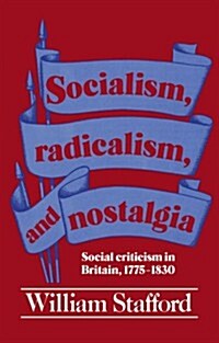 Socialism, Radicalism, and Nostalgia : Social Criticism in Britain, 1775-1830 (Paperback)