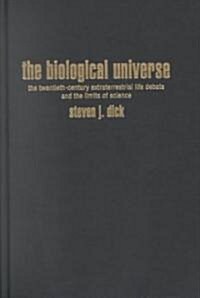 The Biological Universe : The Twentieth Century Extraterrestrial Life Debate and the Limits of Science (Hardcover)