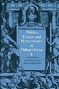 Politics, Poetics, and Hermeneutics in Miltons Prose (Hardcover)