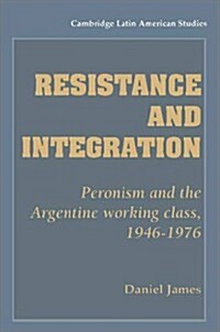 Resistance and Integration : Peronism and the Argentine Working Class, 1946–1976 (Hardcover)