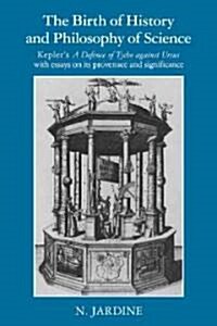 The Birth of History and Philosophy of Science : Keplers A Defence of Tycho against Ursus with Essays on its Provenance and Significance (Paperback)
