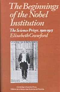 The Beginnings of the Nobel Institution : The Science Prizes, 1901–1915 (Paperback)