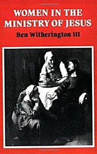 Women in the Ministry of Jesus : A Study of Jesus Attitudes to Women and their Roles as Reflected in His Earthly Life (Paperback)